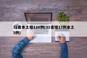 31省本土增126例(31省增17例本土3例)