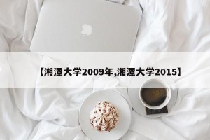 【湘潭大学2009年,湘潭大学2015】