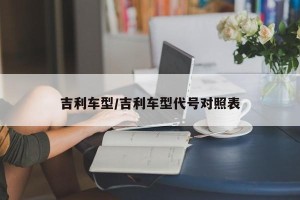 吉利车型/吉利车型代号对照表