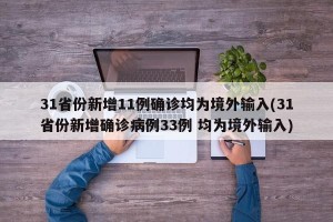 31省份新增11例确诊均为境外输入(31省份新增确诊病例33例 均为境外输入)