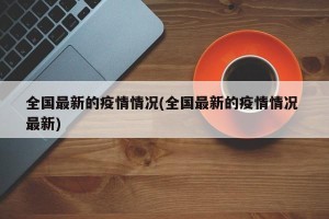 全国最新的疫情情况(全国最新的疫情情况 最新)