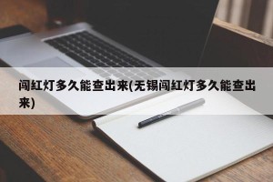 闯红灯多久能查出来(无锡闯红灯多久能查出来)