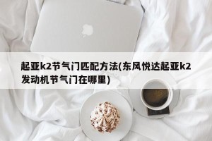 起亚k2节气门匹配方法(东风悦达起亚k2发动机节气门在哪里)
