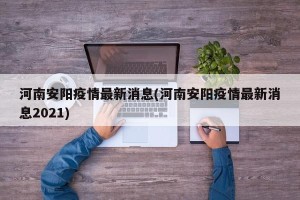 河南安阳疫情最新消息(河南安阳疫情最新消息2021)