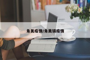 角美疫情/角美镇疫情