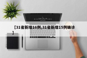 【31省新增16例,31省新增15例确诊】