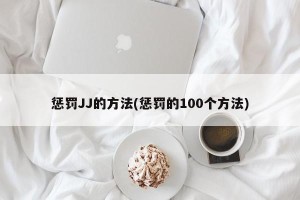 惩罚JJ的方法(惩罚的100个方法)