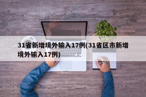 31省新增境外输入17例(31省区市新增境外输入17例)