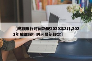 【成都限行时间新规2020年3月,2021年成都限行时间最新规定】