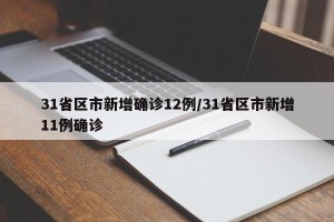 31省区市新增确诊12例/31省区市新增11例确诊