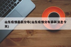 山东疫情最新分布(山东疫情分布最新消息今天)