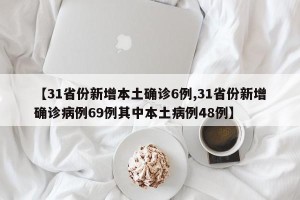 【31省份新增本土确诊6例,31省份新增确诊病例69例其中本土病例48例】