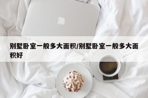 别墅卧室一般多大面积/别墅卧室一般多大面积好