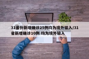 31省份新增确诊25例均为境外输入/31省新增确诊10例 均为境外输入