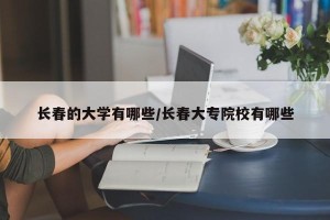 长春的大学有哪些/长春大专院校有哪些