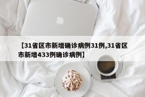 【31省区市新增确诊病例31例,31省区市新增433例确诊病例】