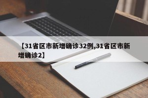 【31省区市新增确诊32例,31省区市新增确诊2】
