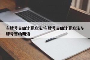 车牌号吉凶计算方法/车牌号吉凶计算方法车牌号吉凶断语