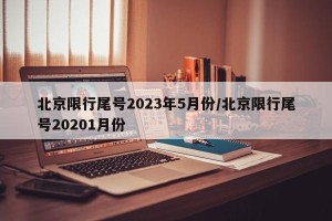 北京限行尾号2023年5月份/北京限行尾号20201月份
