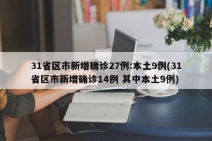 31省区市新增确诊27例:本土9例(31省区市新增确诊14例 其中本土9例)