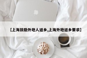 【上海鼓励外地人返乡,上海外地返乡要求】