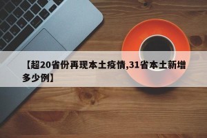 【超20省份再现本土疫情,31省本土新增多少例】