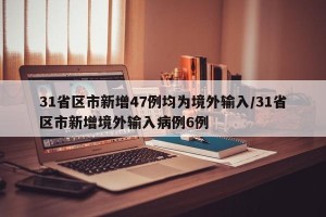31省区市新增47例均为境外输入/31省区市新增境外输入病例6例