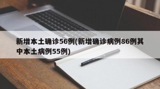 新增本土确诊56例(新增确诊病例86例其中本土病例55例)