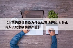 【北京的疫情感染为什么从市场开始,为什么有人说北京疫情很严重】