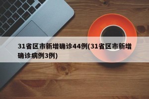 31省区市新增确诊44例(31省区市新增确诊病例3例)