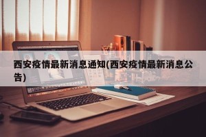 西安疫情最新消息通知(西安疫情最新消息公告)