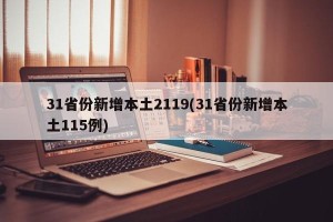 31省份新增本土2119(31省份新增本土115例)