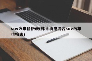 suv汽车价格表(林肯油电混合suv汽车价格表)