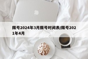 限号2024年3月限号时间表/限号2021年4月