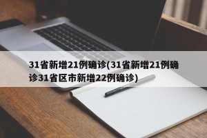 31省新增21例确诊(31省新增21例确诊31省区市新增22例确诊)