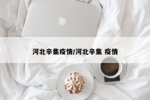 河北辛集疫情/河北辛集 疫情