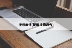 抚顺疫情(抚顺疫情通告)