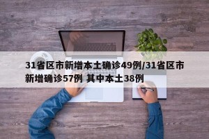 31省区市新增本土确诊49例/31省区市新增确诊57例 其中本土38例