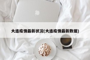 大连疫情最新状况(大连疫情最新数据)