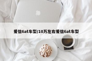 爱信6at车型/10万左右爱信6at车型