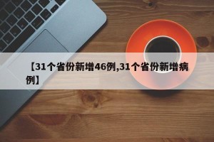 【31个省份新增46例,31个省份新增病例】