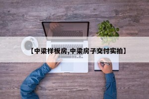 【中梁样板房,中梁房子交付实拍】