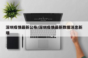 深圳疫情最新公布/深圳疫情最新数据消息新增