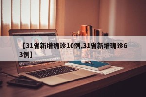 【31省新增确诊10例,31省新增确诊63例】