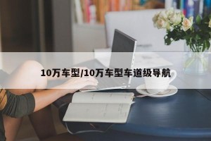 10万车型/10万车型车道级导航