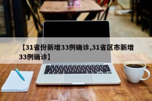 【31省份新增33例确诊,31省区市新增33例确诊】