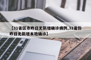 【31省区市昨日无新增确诊病例,31省份昨日无新增本地确诊】