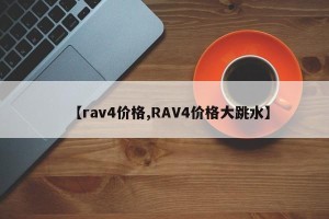 【rav4价格,RAV4价格大跳水】