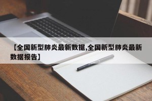 【全国新型肺炎最新数据,全国新型肺炎最新数据报告】