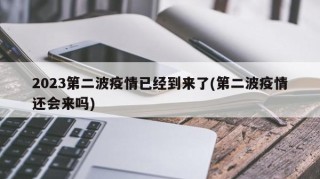 2023第二波疫情已经到来了(第二波疫情还会来吗)